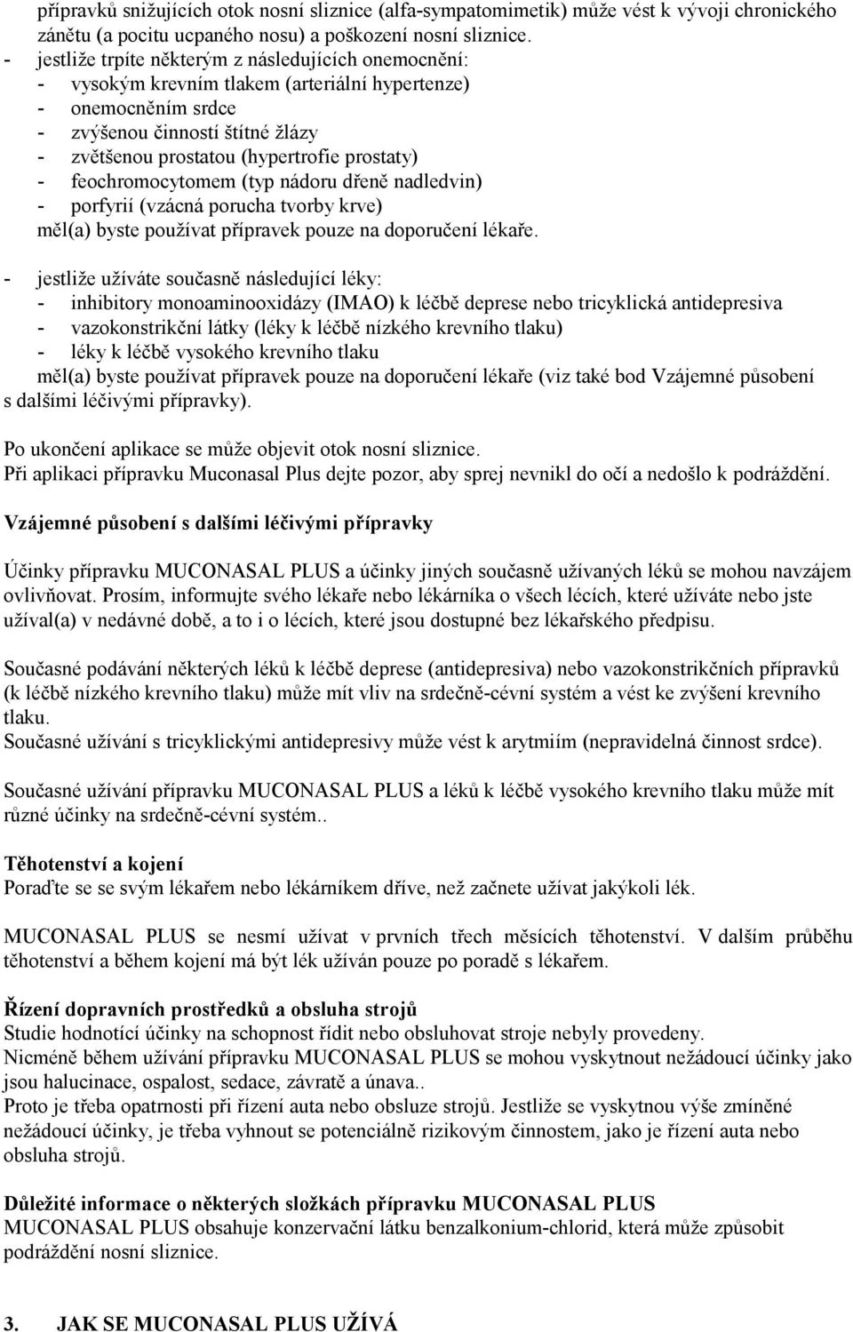 prostaty) - feochromocytomem (typ nádoru dřeně nadledvin) - porfyrií (vzácná porucha tvorby krve) měl(a) byste používat přípravek pouze na doporučení lékaře.