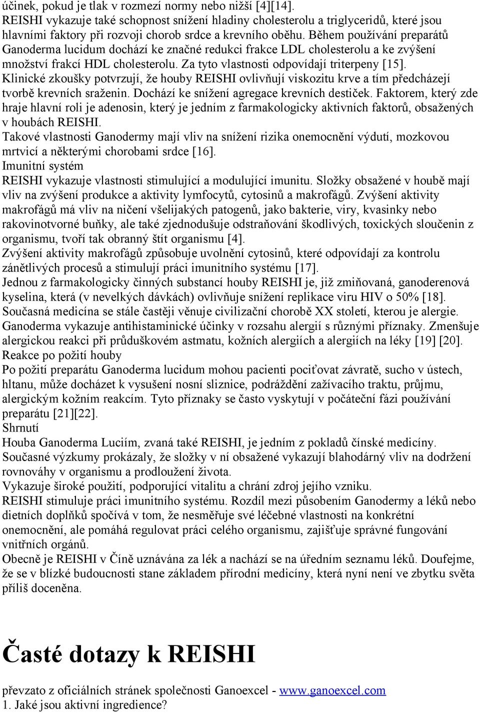 Během používání preparátů Ganoderma lucidum dochází ke značné redukci frakce LDL cholesterolu a ke zvýšení množství frakcí HDL cholesterolu. Za tyto vlastnosti odpovídají triterpeny [15].