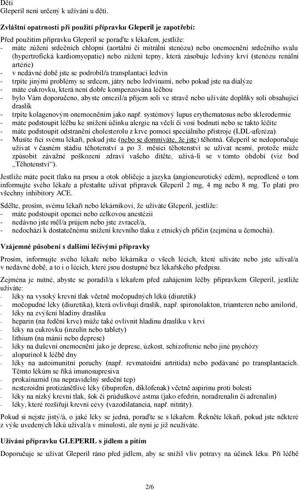 onemocnění srdečního svalu (hypertrofická kardiomyopatie) nebo zúžení tepny, která zásobuje ledviny krví (stenózu renální artérie) - v nedávné době jste se podrobil/a transplantaci ledvin - trpíte