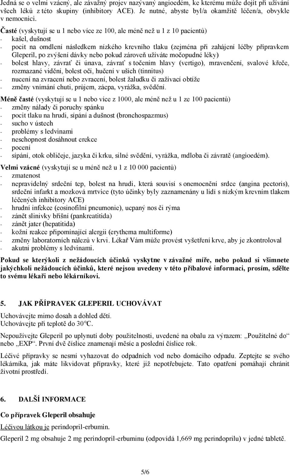 Časté (vyskytují se u 1 nebo více ze 100, ale méně než u 1 z 10 pacientů) - kašel, dušnost - pocit na omdlení následkem nízkého krevního tlaku (zejména při zahájení léčby přípravkem Gleperil, po