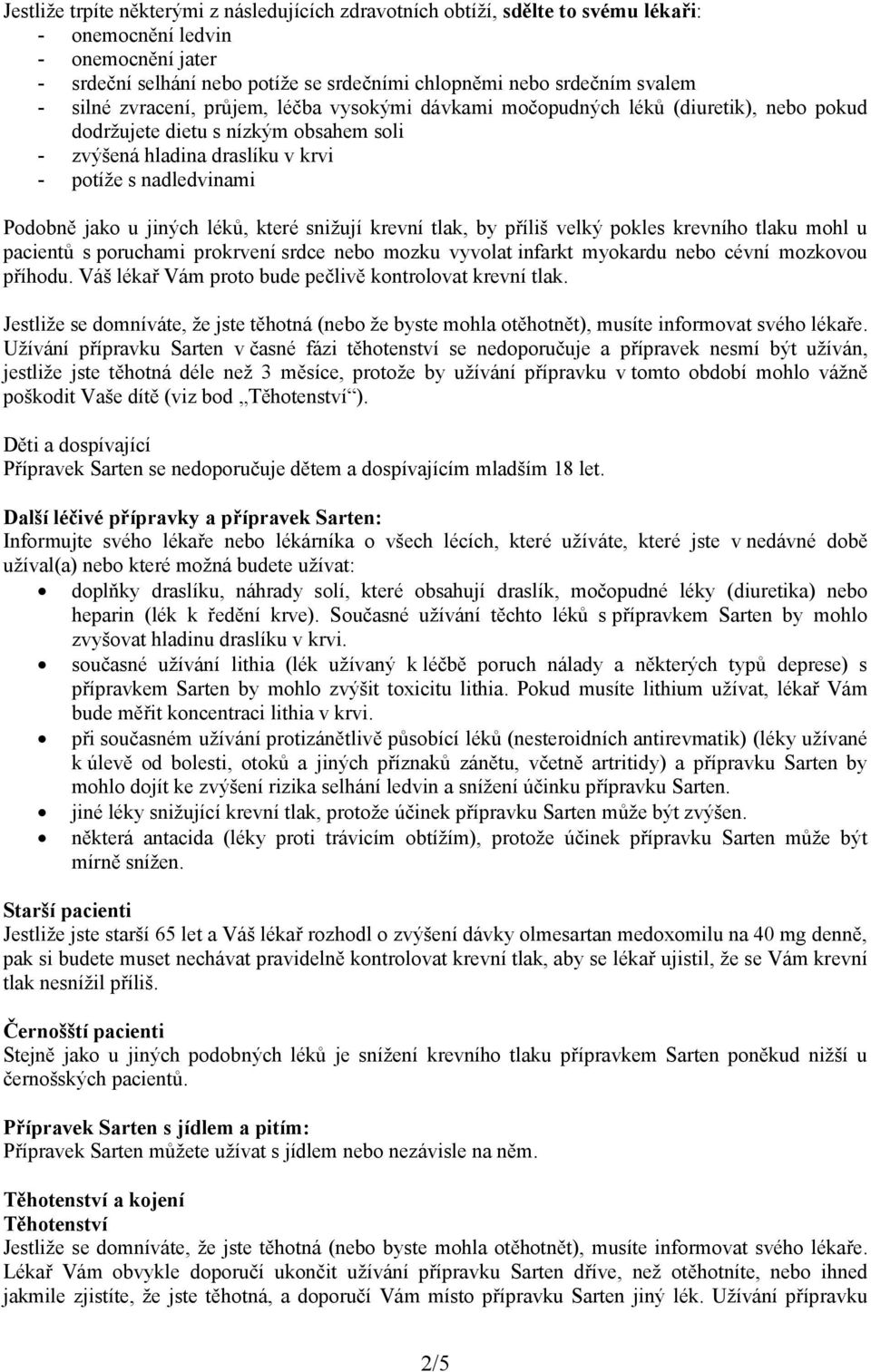 u jiných léků, které snižují krevní tlak, by příliš velký pokles krevního tlaku mohl u pacientů s poruchami prokrvení srdce nebo mozku vyvolat infarkt myokardu nebo cévní mozkovou příhodu.