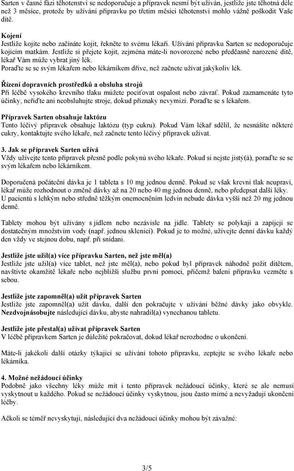 Jestliže si přejete kojit, zejména máte-li novorozené nebo předčasně narozené dítě, lékař Vám může vybrat jiný lék. Poraďte se se svým lékařem nebo lékárníkem dříve, než začnete užívat jakýkoliv lék.