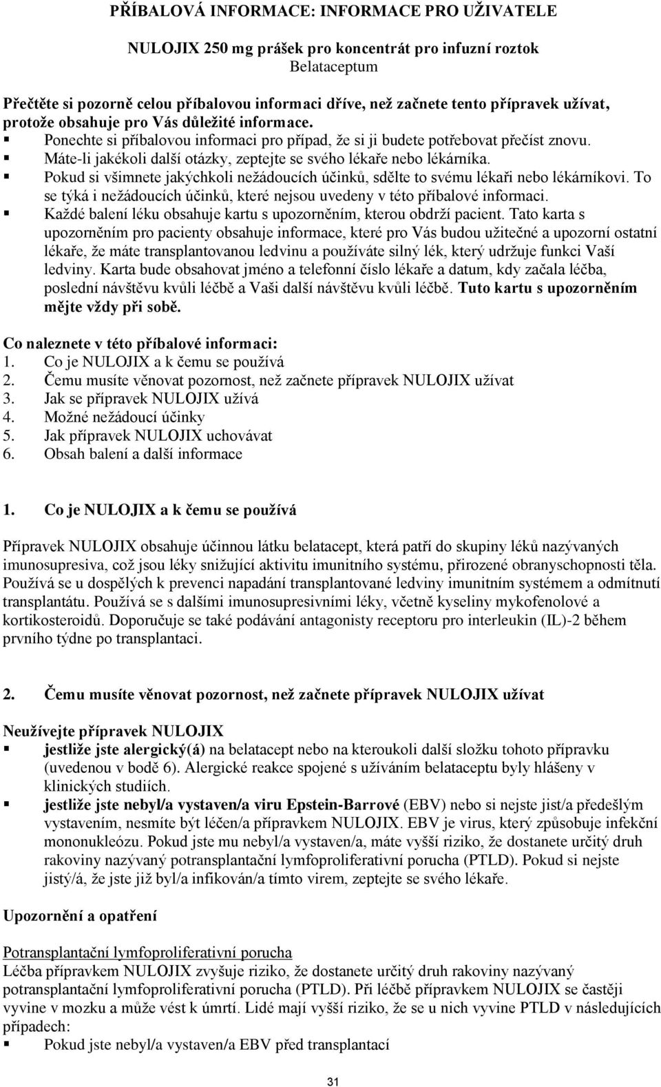 Máte-li jakékoli další otázky, zeptejte se svého lékaře nebo lékárníka. Pokud si všimnete jakýchkoli neţádoucích účinků, sdělte to svému lékaři nebo lékárníkovi.