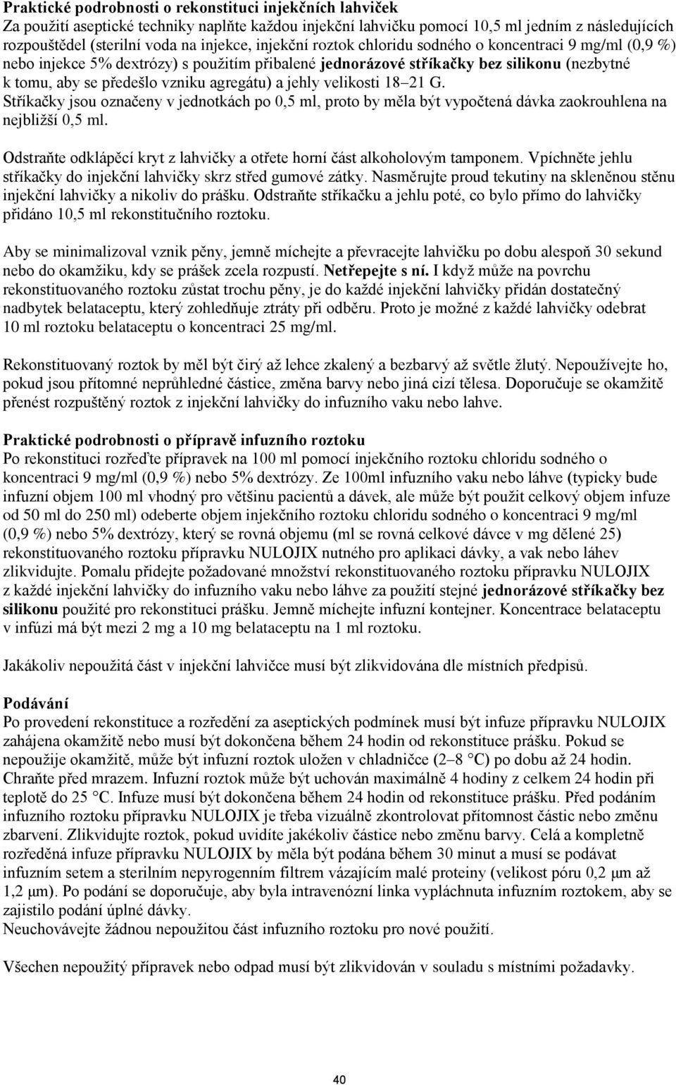 jehly velikosti 18 21 G. Stříkačky jsou označeny v jednotkách po 0,5 ml, proto by měla být vypočtená dávka zaokrouhlena na nejbliţší 0,5 ml.