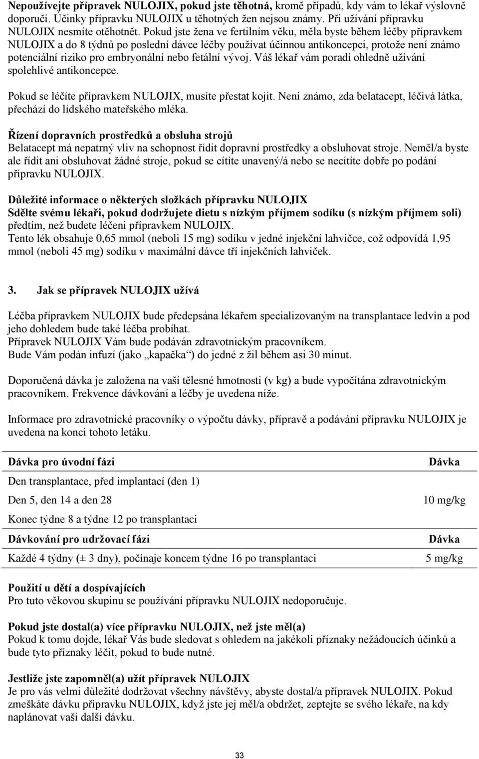 Pokud jste ţena ve fertilním věku, měla byste během léčby přípravkem NULOJIX a do 8 týdnů po poslední dávce léčby pouţívat účinnou antikoncepci, protoţe není známo potenciální riziko pro embryonální