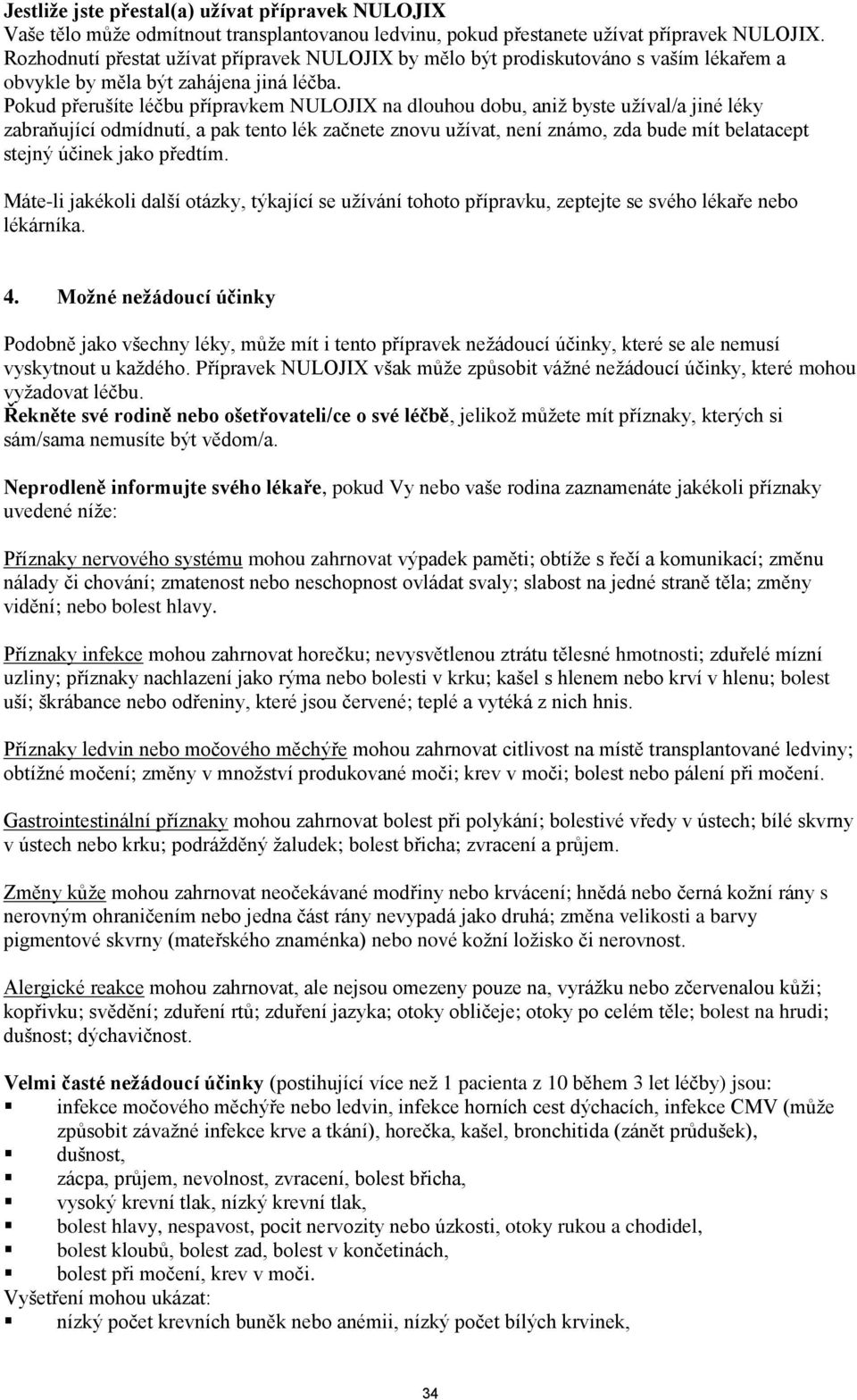 Pokud přerušíte léčbu přípravkem NULOJIX na dlouhou dobu, aniţ byste uţíval/a jiné léky zabraňující odmídnutí, a pak tento lék začnete znovu uţívat, není známo, zda bude mít belatacept stejný účinek