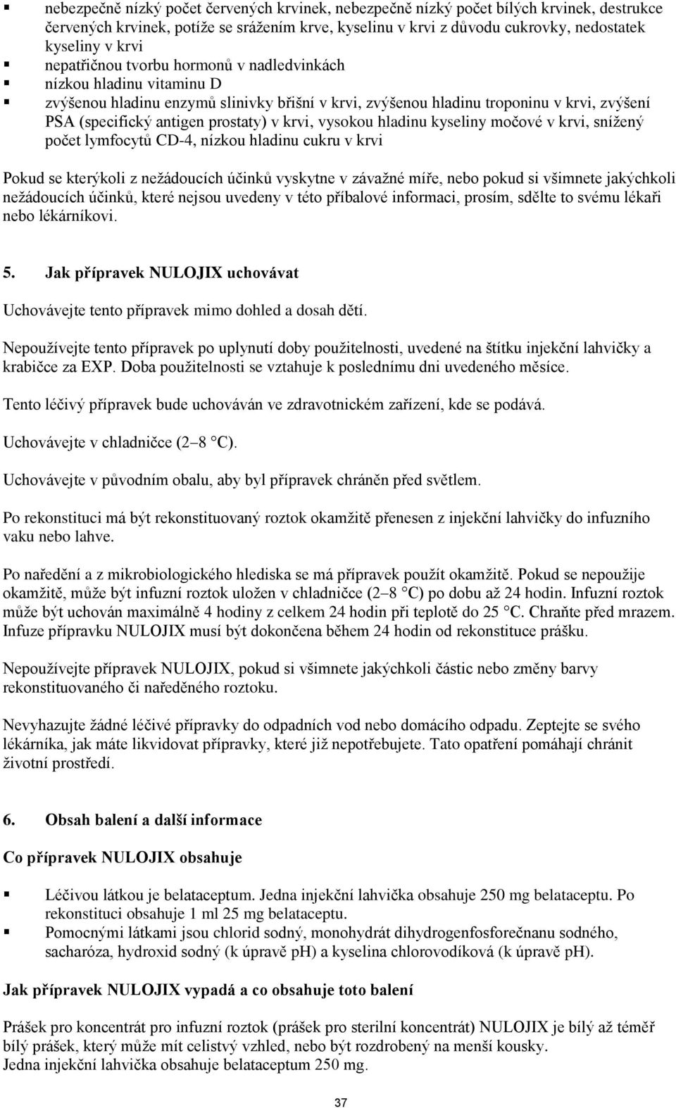 krvi, vysokou hladinu kyseliny močové v krvi, sníţený počet lymfocytů CD-4, nízkou hladinu cukru v krvi Pokud se kterýkoli z neţádoucích účinků vyskytne v závaţné míře, nebo pokud si všimnete