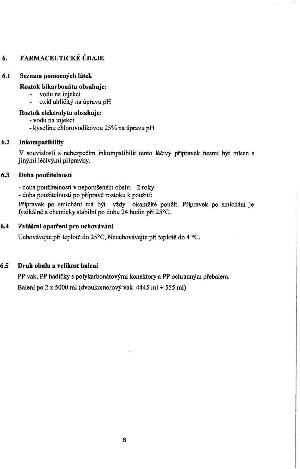 Inkompatibility V souvislosti s nebezpečím inkompatibilit tento léčivý přípravek nesmí být mísen s jinými léčivými přípravky. 6.