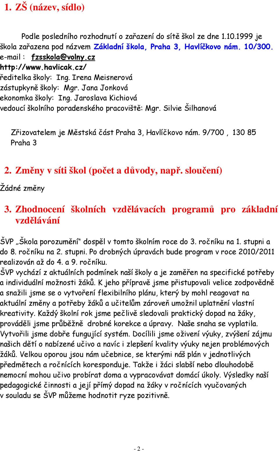 Silvie Šilhanová Zřizovatelem je Městská část Praha 3, Havlíčkovo nám. 9/700, 130 85 Praha 3 2. Změny v síti škol (počet a důvody, např. sloučení) Žádné změny 3.