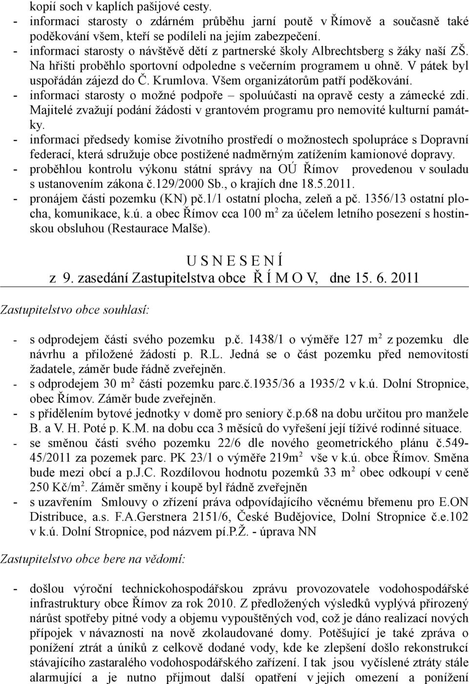 Všem organizátorům patří poděkování. informaci starosty o možné podpoře spoluúčasti na opravě cesty a zámecké zdi. Majitelé zvažují podání žádosti v grantovém programu pro nemovité kulturní památ ky.