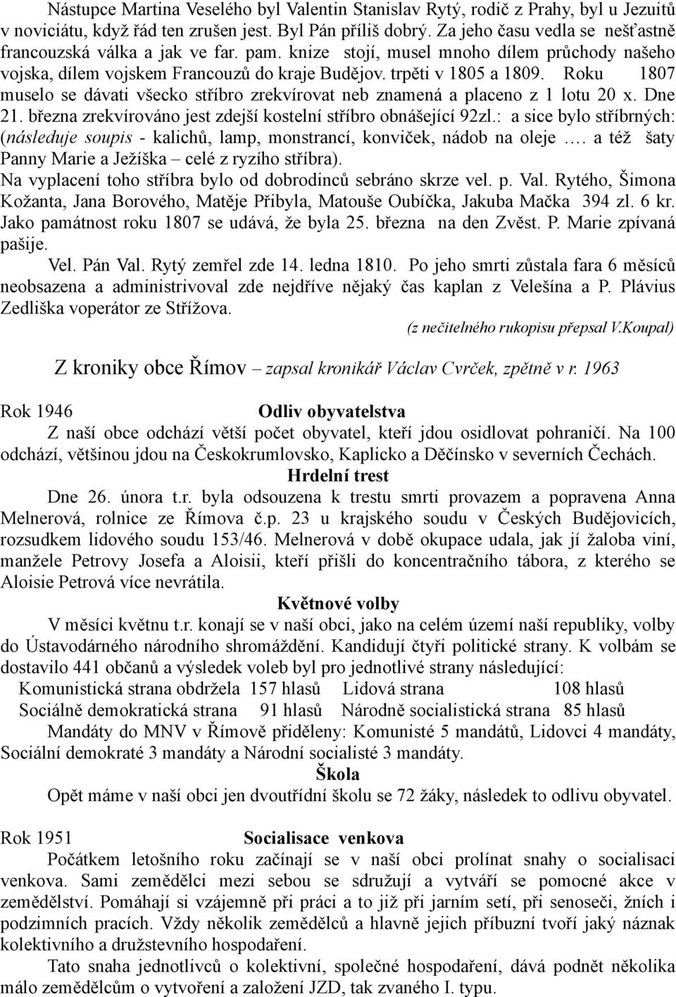 Roku 1807 muselo se dávati všecko stříbro zrekvírovat neb znamená a placeno z 1 lotu 20 x. Dne 21. března zrekvírováno jest zdejší kostelní stříbro obnášející 92zl.