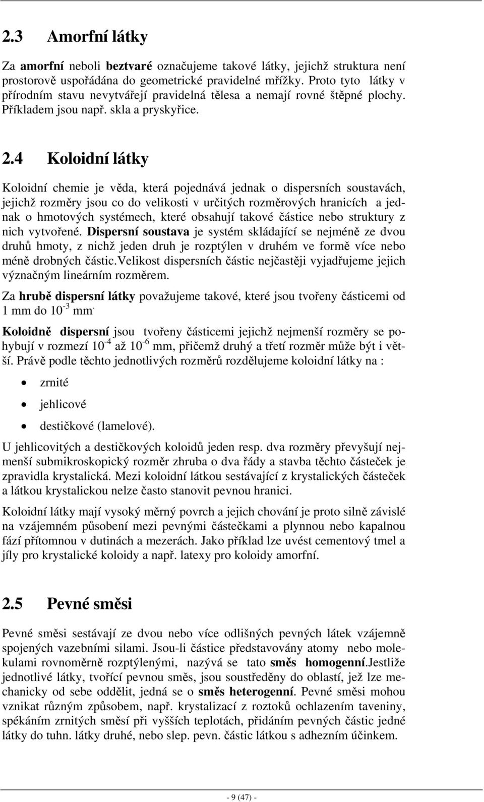 4 Koloidní látky Koloidní chemie je věda, která pojednává jednak o dispersních soustavách, jejichž rozměry jsou co do velikosti v určitých rozměrových hranicích a jednak o hmotových systémech, které