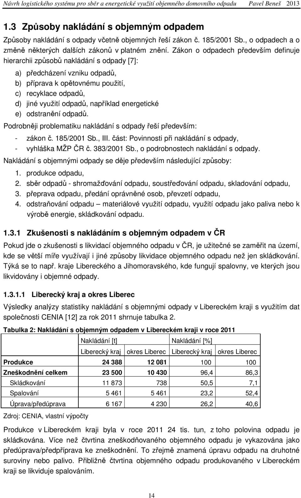 energetické e) odstranění odpadů. Podrobněji problematiku nakládání s odpady řeší především: - zákon č. 185/2001 Sb., III. část: Povinnosti při nakládání s odpady, - vyhláška MŽP ČR č. 383/2001 Sb.