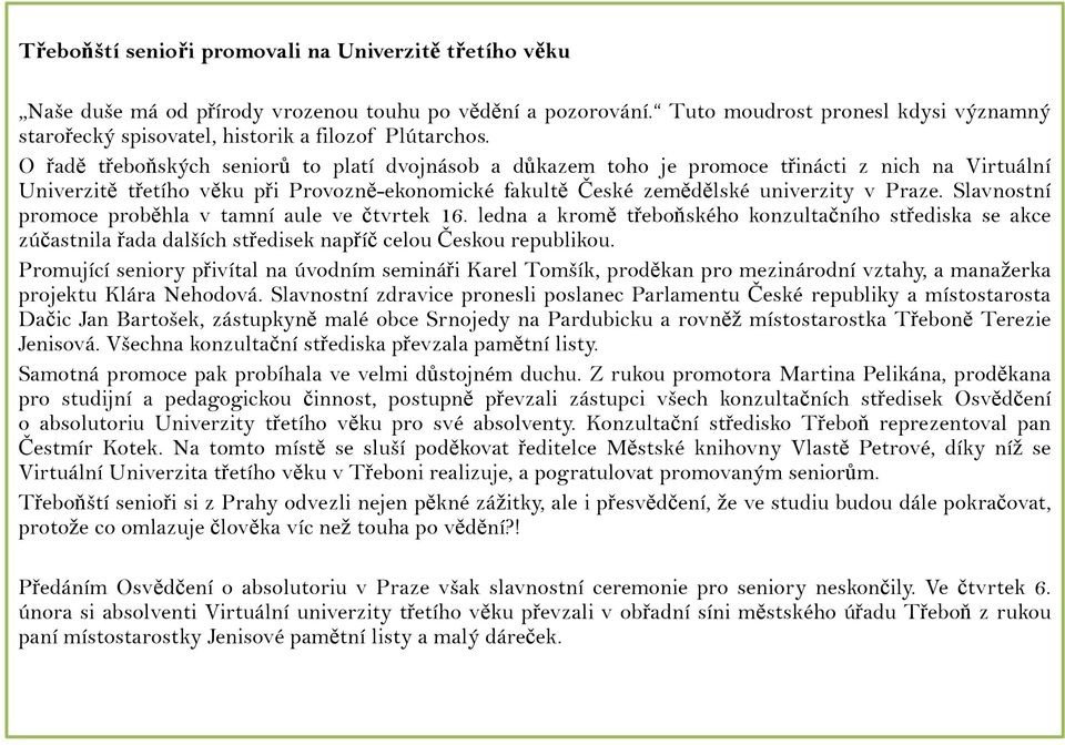 O řadě třeboňských seniorů to platí dvojnásob a důkazem toho je promoce třinácti z nich na Virtuální Univerzitě třetího věku při Provozně-ekonomické fakultě České zemědělské univerzity v Praze.