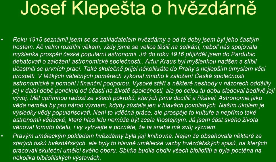 Již do roku 1916 přijížděl jsem do Pardubic debatovati o založení astronomické společnosti.. Artur Kraus byl myšlenkou nadšen a slíbil účastniti se prvních prací.