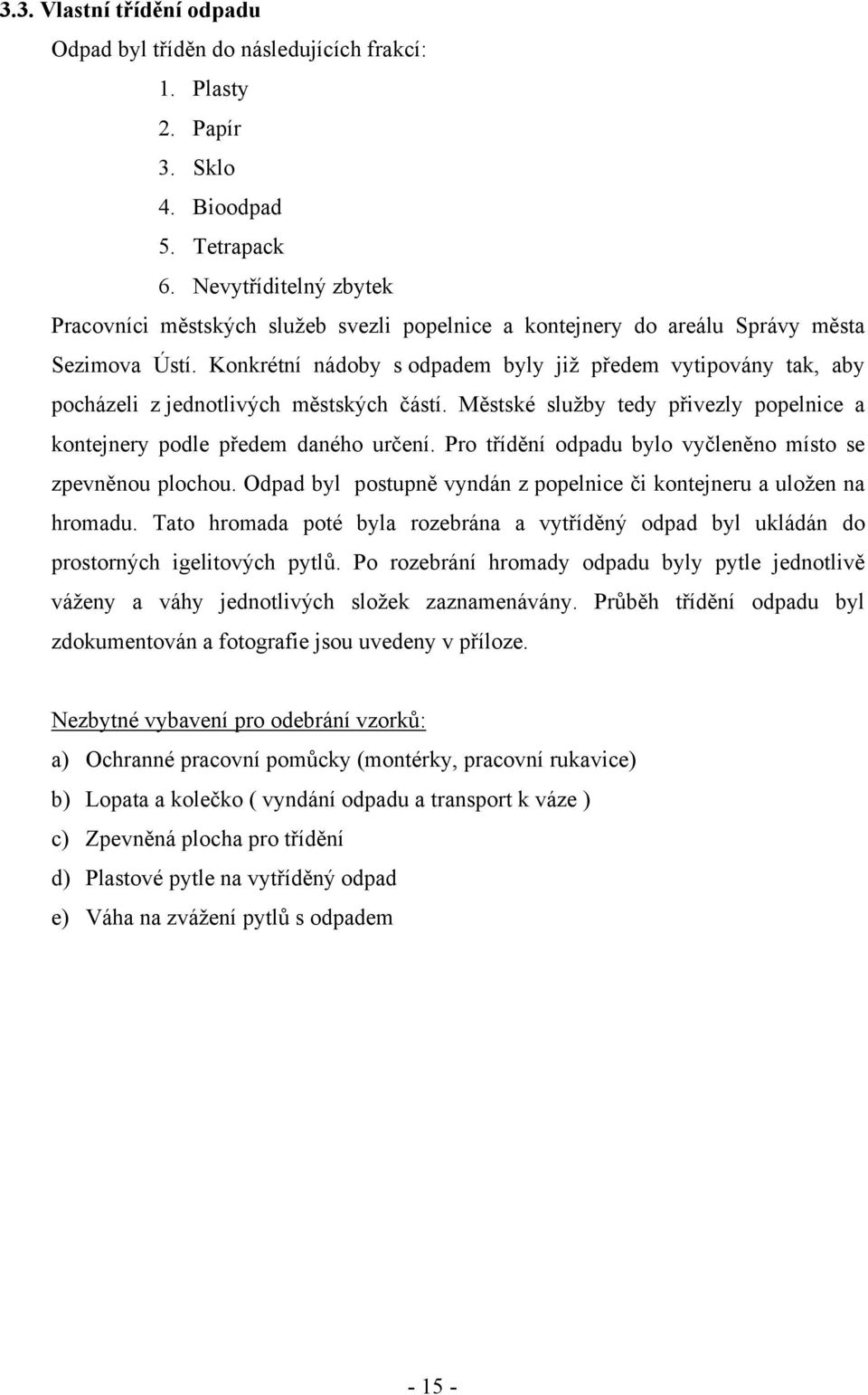 Konkrétní nádoby s odpadem byly již předem vytipovány tak, aby pocházeli z jednotlivých městských částí. Městské služby tedy přivezly popelnice a kontejnery podle předem daného určení.