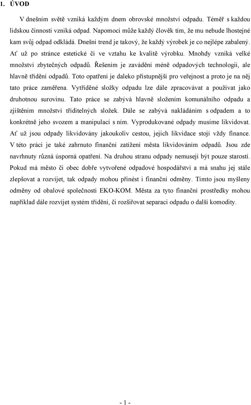 Řešením je zavádění méně odpadových technologií, ale hlavně třídění odpadů. Toto opatření je daleko přístupnější pro veřejnost a proto je na něj tato práce zaměřena.