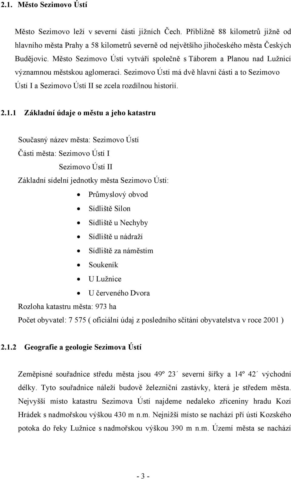 Město Sezimovo Ústí vytváří společně s Táborem a Planou nad Lužnicí významnou městskou aglomeraci.