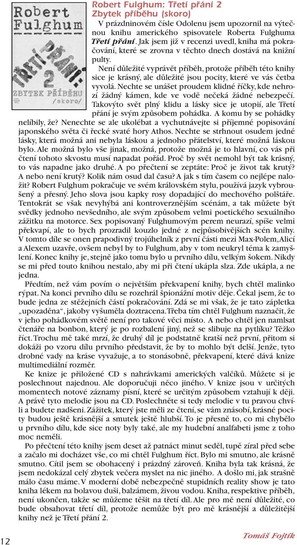 Není důležité vyprávět příběh,protože příběh této knihy sice je krásný, ale důležité jsou pocity, které ve vás četba vyvolá.