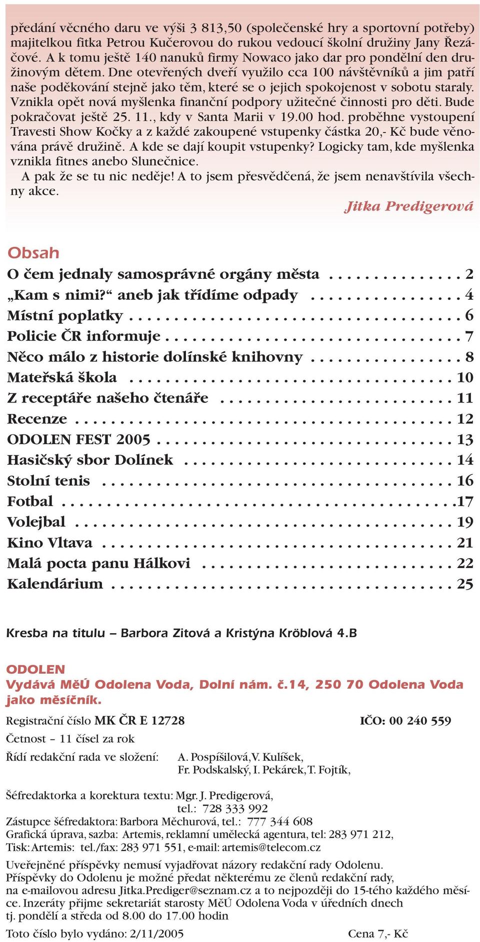 Dne otevřených dveří využilo cca 100 návštěvníků a jim patří naše poděkování stejně jako těm, které se o jejich spokojenost v sobotu staraly.