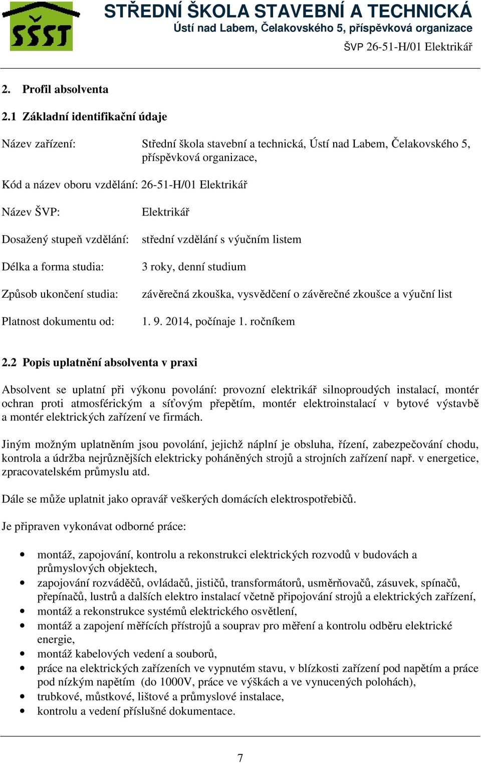 Dosažený stupeň vzdělání: Délka a forma studia: Způsob ukončení studia: Platnost dokumentu od: Elektrikář střední vzdělání s výučním listem 3 roky, denní studium závěrečná zkouška, vysvědčení o