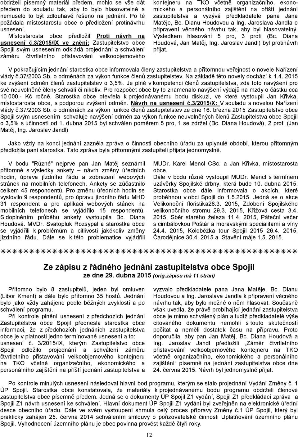 3/2015/ix ve znění: Zastupitelstvo obce Spojil svým usnesením odkládá projednání a schválení záměru čtvrtletního přistavování velkoobjemového kontejneru na TKO včetně organizačního, ekonomického a