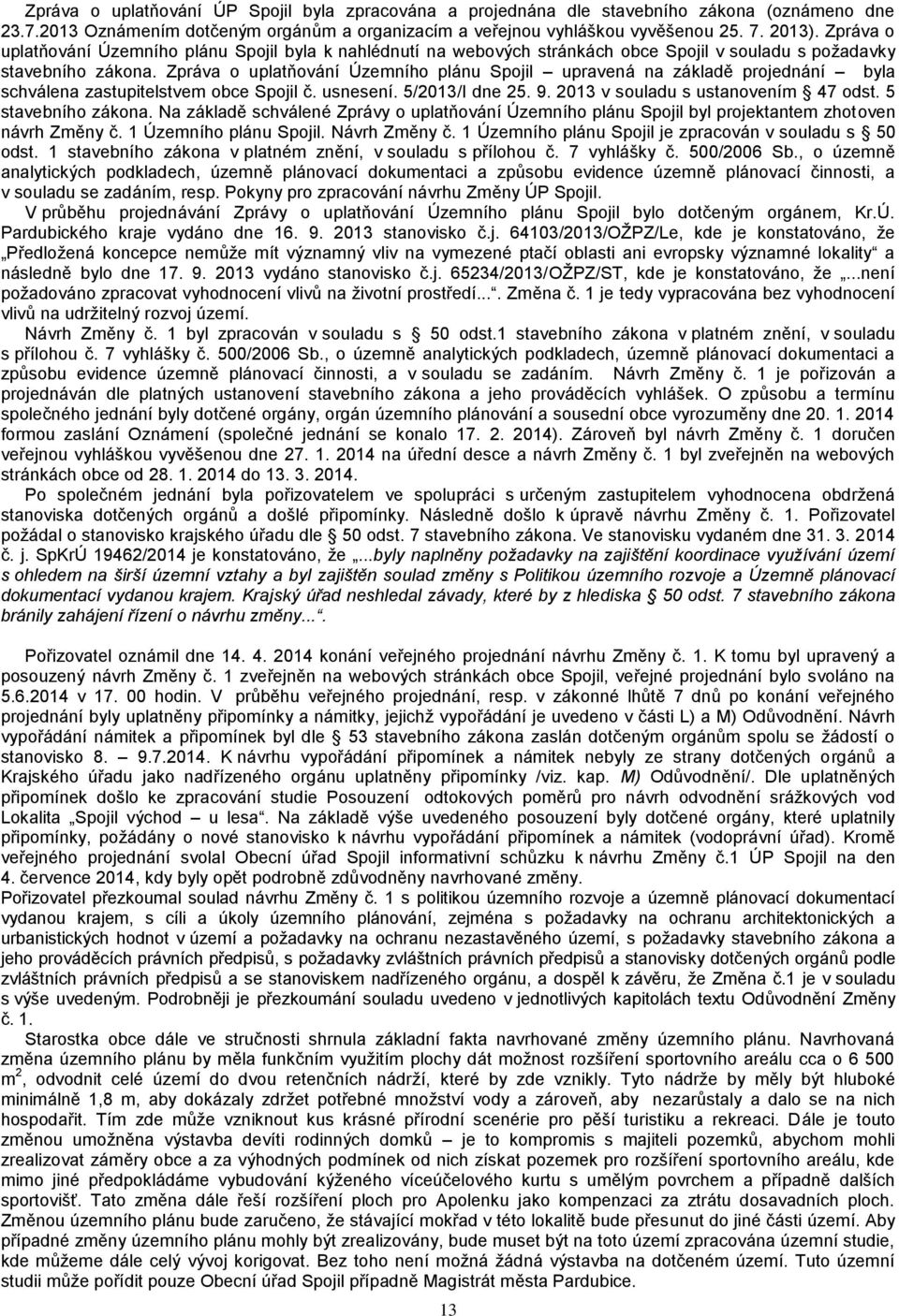 Zpráva o uplatňování Územního plánu Spojil upravená na základě projednání byla schválena zastupitelstvem obce Spojil č. usnesení. 5/2013/I dne 25. 9. 2013 v souladu s ustanovením 47 odst.