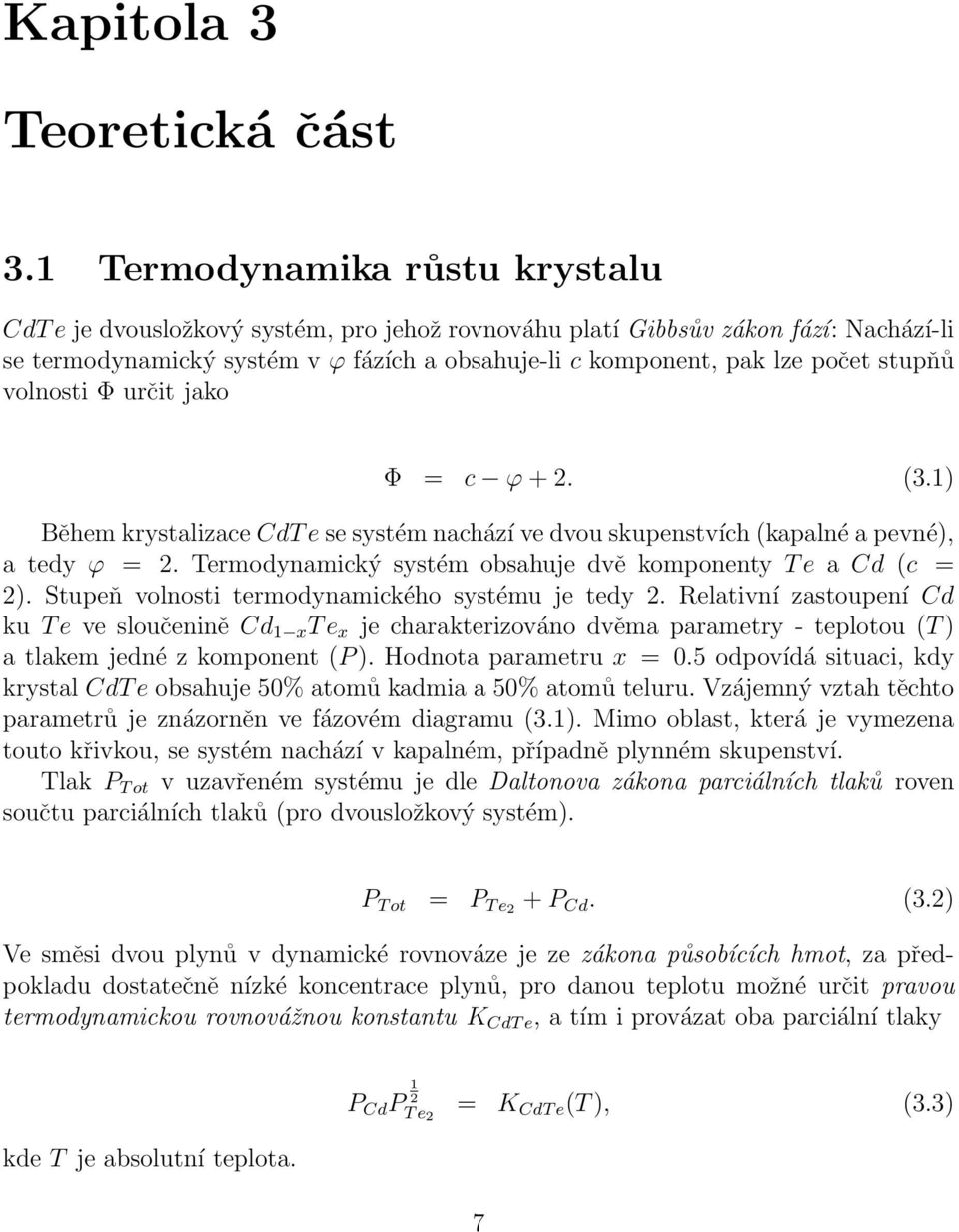 stupňů volnosti Φ určit jako Φ = c ϕ + 2. (3.1) Během krystalizace CdT e se systém nachází ve dvou skupenstvích (kapalné a pevné), a tedy ϕ = 2.