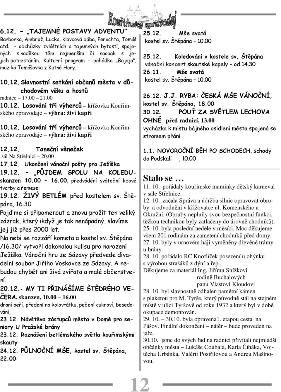 Slavnostní setkání občanů města v důchodovém věku a hostů radnice 17.00 21.00 10.12. Losování tří výherců křížovka Kouřimského zpravodaje výhra: živí kapři 10.12. Losování tří výherců křížovka Kouřimského zpravodaje výhra: živí kapři 12.