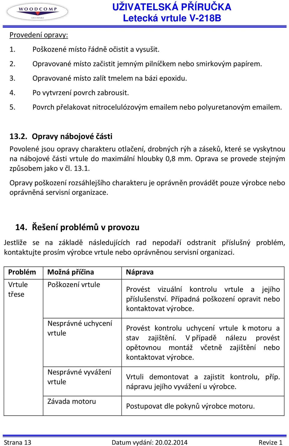 Opravy nábojové části Povolené jsou opravy charakteru otlačení, drobných rýh a záseků, které se vyskytnou na nábojové části vrtule do maximální hloubky 0,8 mm.