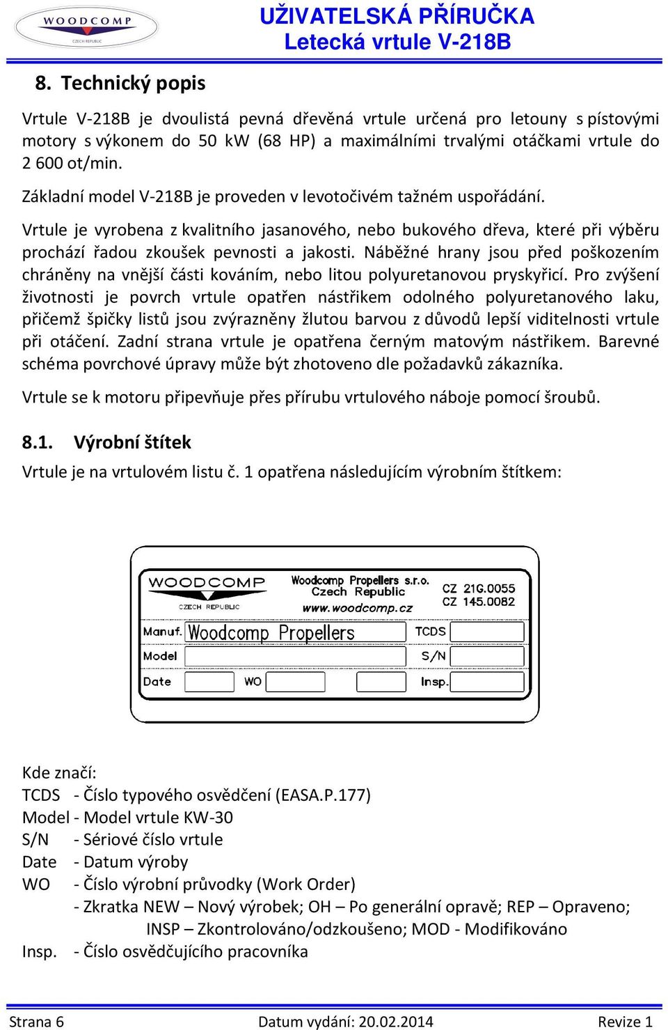 Náběžné hrany jsou před poškozením chráněny na vnější části kováním, nebo litou polyuretanovou pryskyřicí.