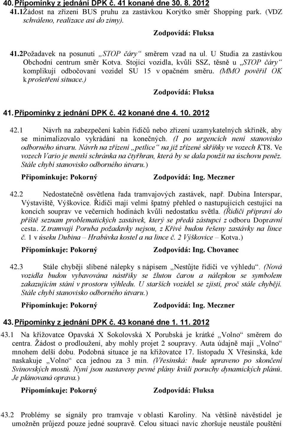 Připomínky z jednání DPK č. 42 konané dne 4. 10. 2012 42.1 Návrh na zabezpečení kabin řidičů nebo zřízení uzamykatelných skříněk, aby se minimalizovalo vykrádání na konečných.