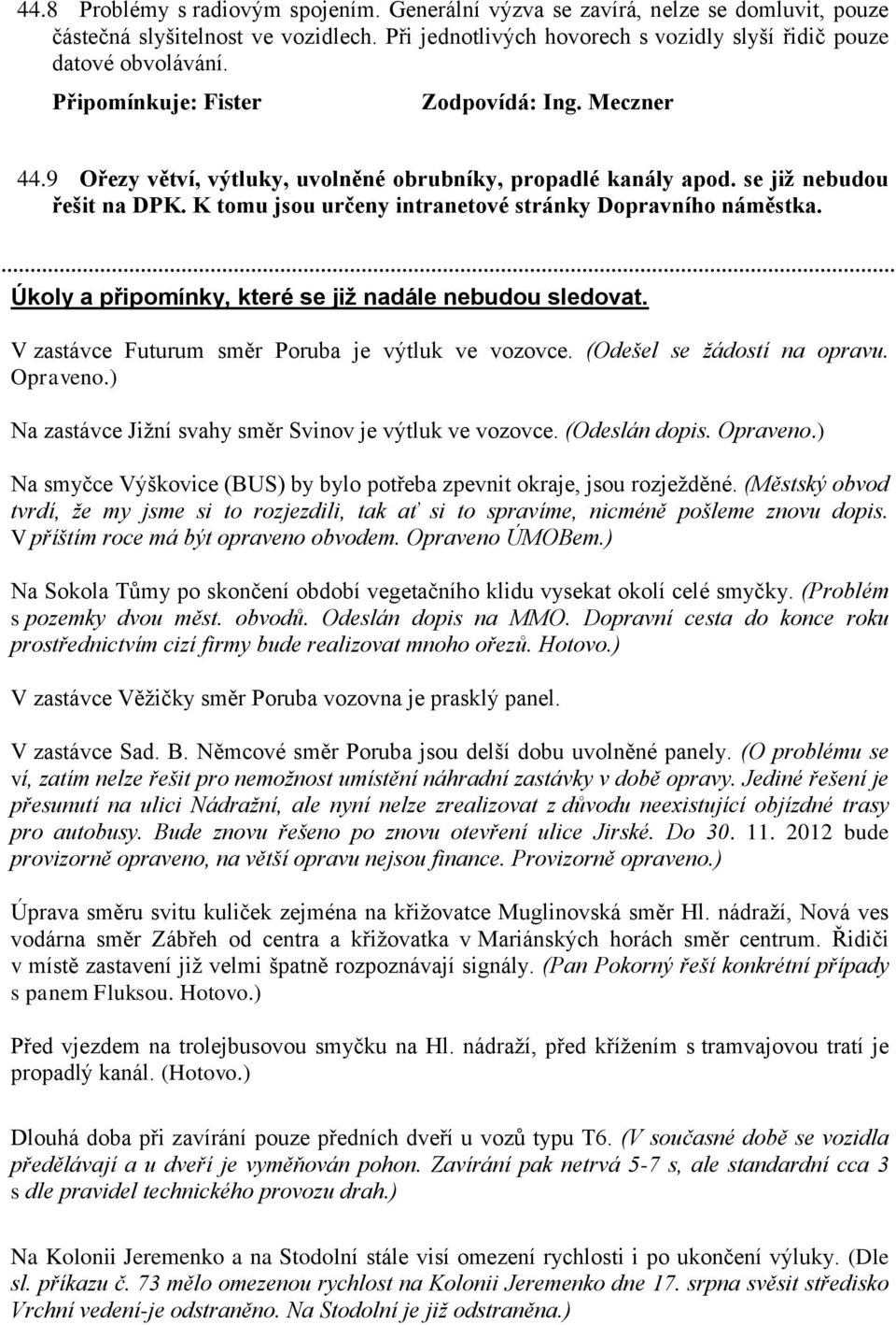 Úkoly a připomínky, které se již nadále nebudou sledovat. V zastávce Futurum směr Poruba je výtluk ve vozovce. (Odešel se žádostí na opravu. Opraveno.