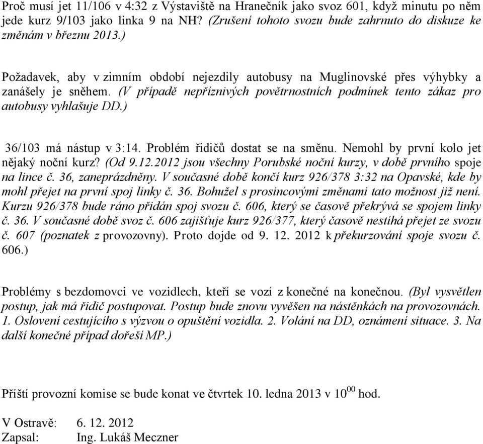 ) 36/103 má nástup v 3:14. Problém řidičů dostat se na směnu. Nemohl by první kolo jet nějaký noční kurz? (Od 9.12.2012 jsou všechny Porubské noční kurzy, v době prvního spoje na lince č.