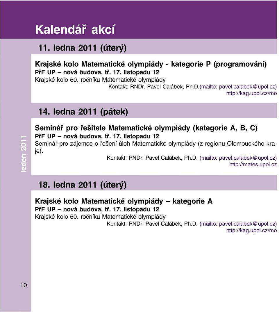 ledna 2011 (pátek) leden 2011 Seminář pro řešitele Matematické olympiády (kategorie A, B, C) PřF UP nová budova, tř. 17.