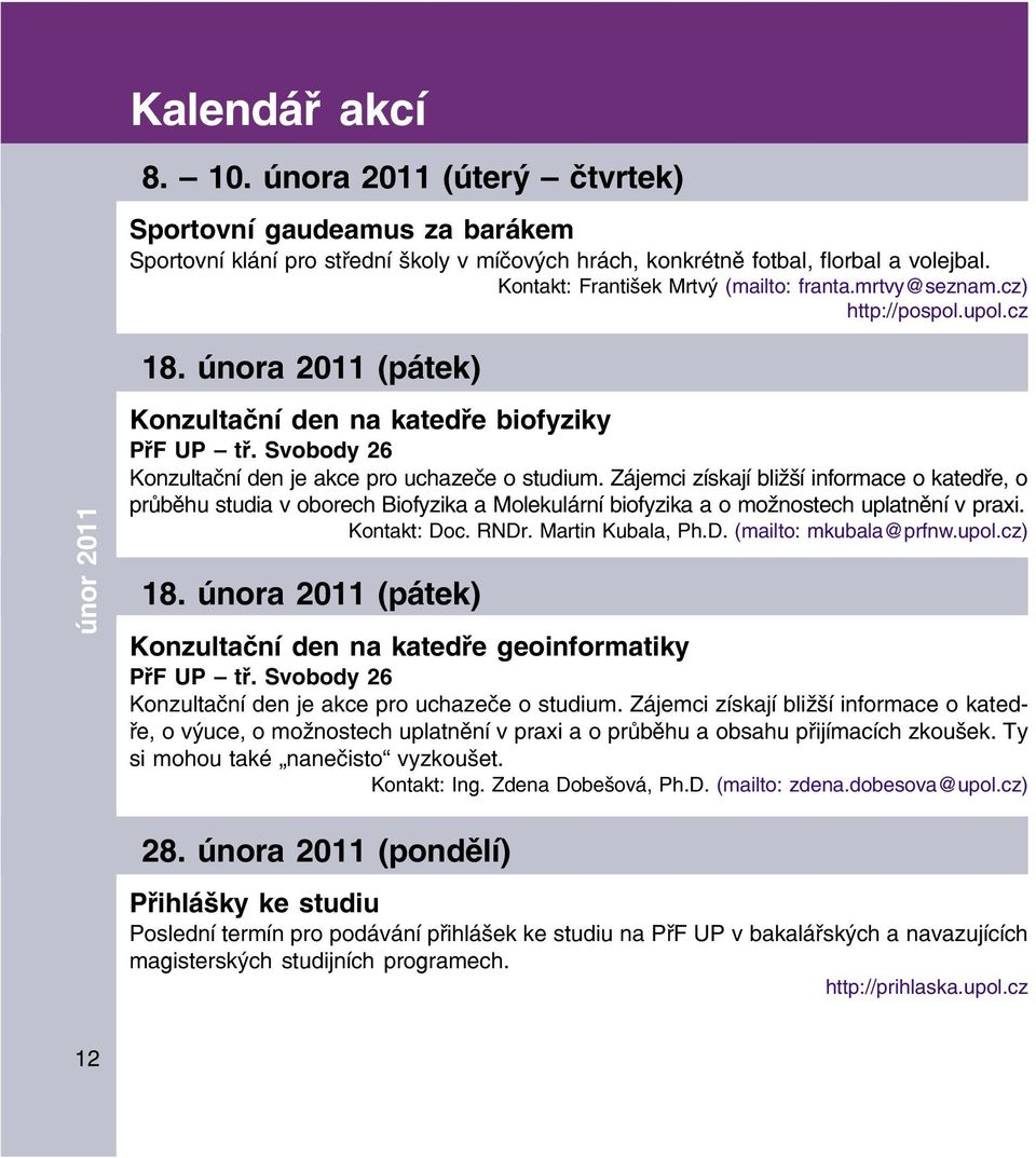 Svobody 26 Konzultační den je akce pro uchazeče o studium. Zájemci získají bližší informace o katedře, o průběhu studia v oborech Biofyzika a Molekulární biofyzika a o možnostech uplatnění v praxi.