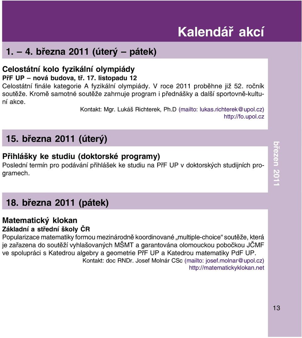 cz) http://fo.upol.cz 15. března 2011 (úterý) Přihlášky ke studiu (doktorské programy) Poslední termín pro podávání přihlášek ke studiu na PřF UP v doktorských studijních pro gramech. březen 2011 18.