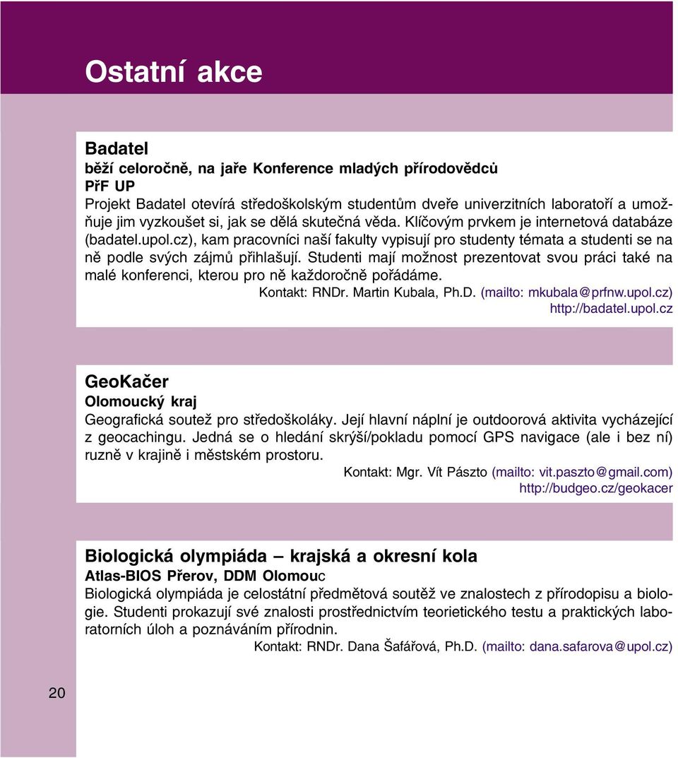 Studenti mají možnost prezentovat svou práci také na malé konferenci, kterou pro ně každoročně pořádáme. Kontakt: RNDr. Martin Kubala, Ph.D. (mailto: mkubala@prfnw.upol.