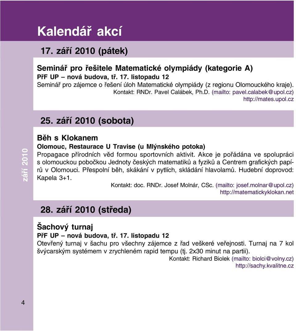 září 2010 (sobota) září 2010 Běh s Klokanem Olomouc, Restaurace U Travise (u Mlýnského potoka) Propagace přírodních věd formou sportovních aktivit.