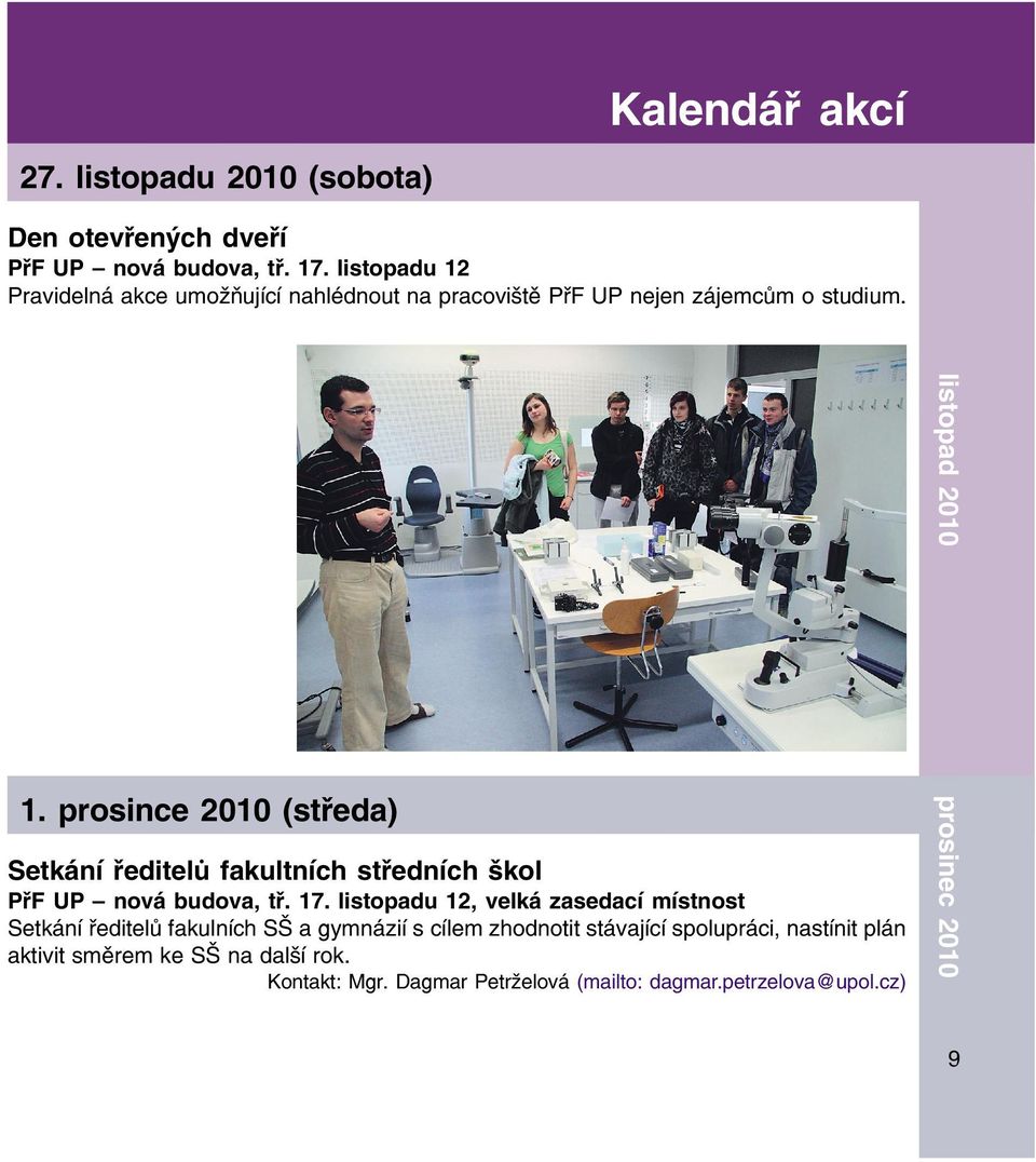 prosince 2010 (středa) Setkání ředitelů fakultních středních škol PřF UP nová budova, tř. 17.