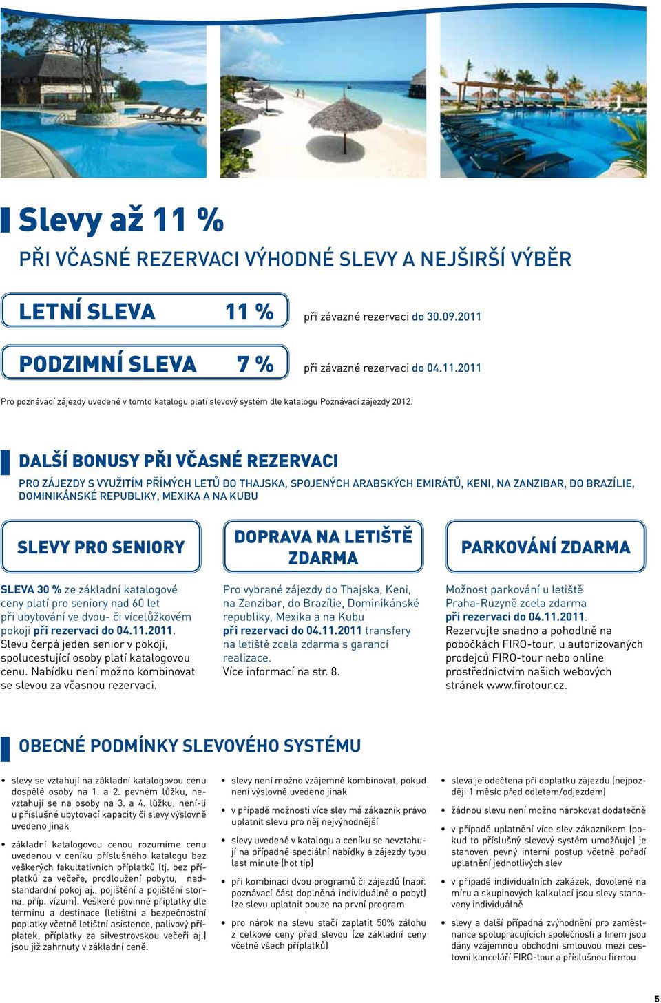 SENIORY SLEVA 30 % ze základní katalogové ceny platí pro seniory nad 60 let při ubytování ve dvou- či vícelůžkovém pokoji při rezervaci do 04.11.2011.