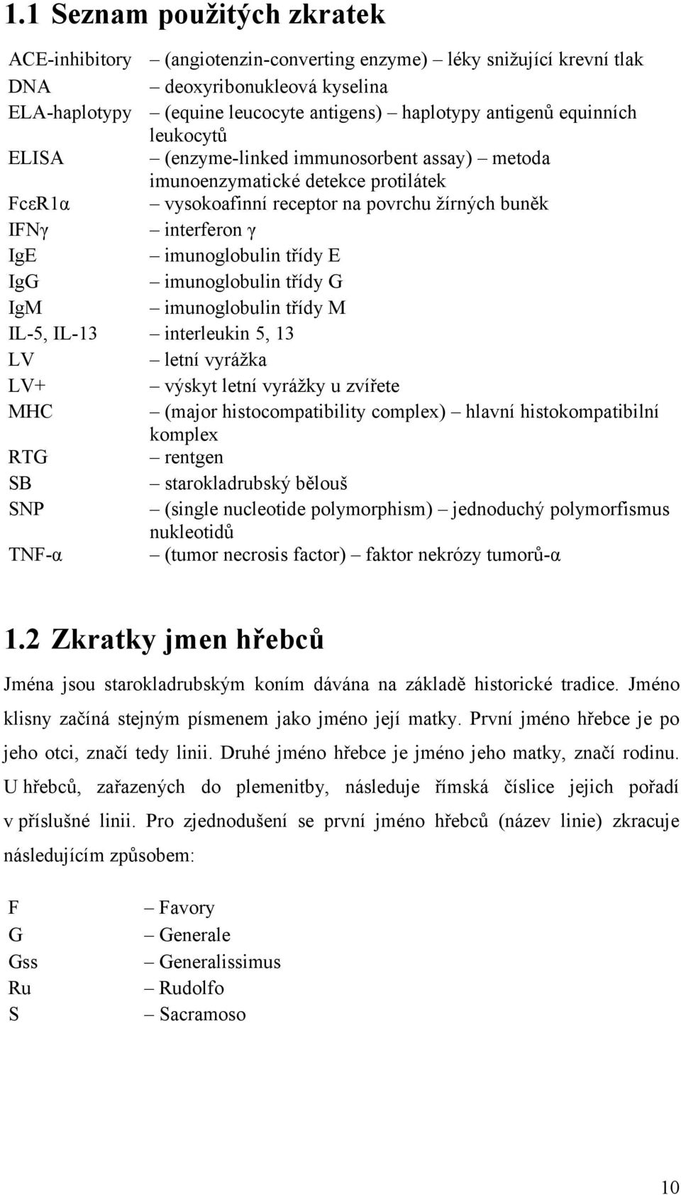 E IgG imunoglobulin třídy G IgM imunoglobulin třídy M IL-, IL- interleukin, LV letní vyrážka LV+ výskyt letní vyrážky u zvířete MHC (major histocompatibility complex) hlavní histokompatibilní komplex