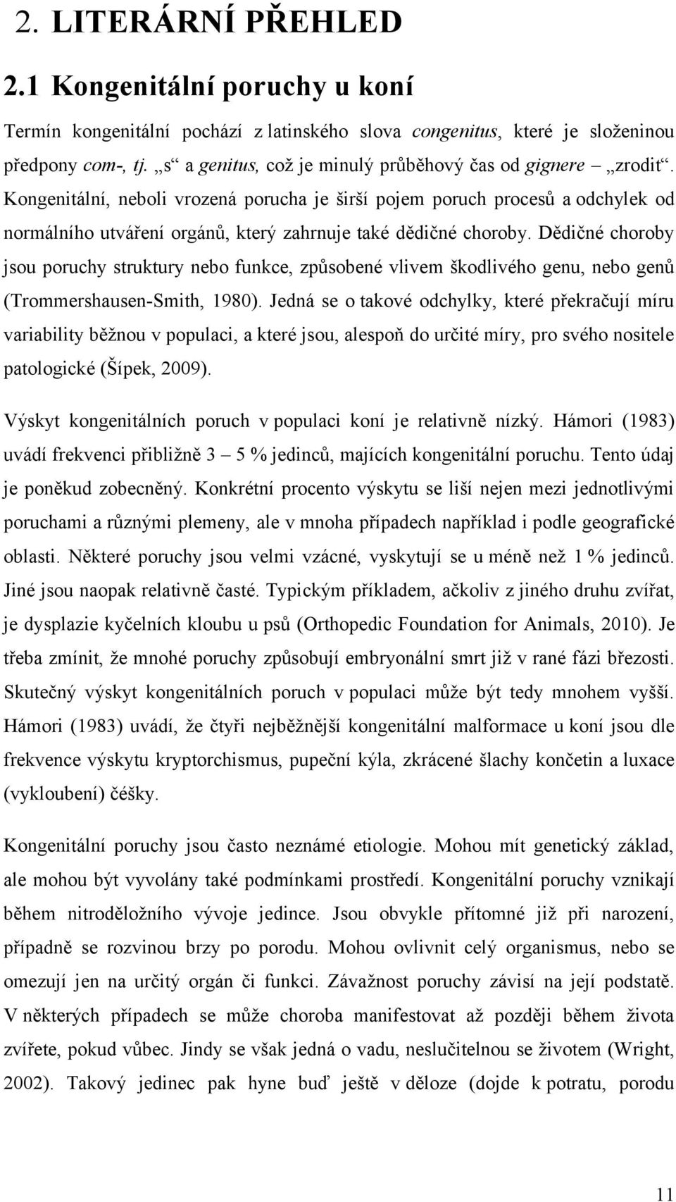 Kongenitální, neboli vrozená porucha je širší pojem poruch procesů a odchylek od normálního utváření orgánů, který zahrnuje také dědičné choroby.