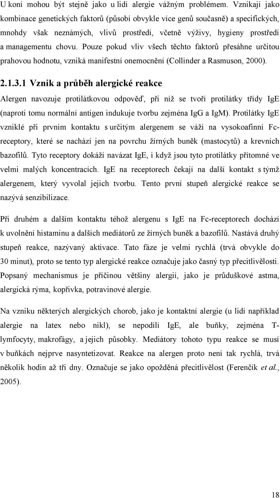 Pouze pokud vliv všech těchto faktorů přesáhne určitou prahovou hodnotu, vzniká manifestní onemocnění (Collinder a Rasmuson, ).