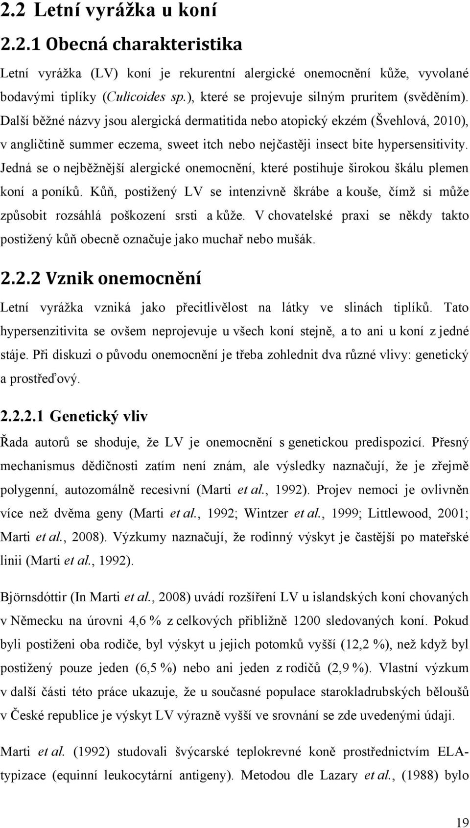 Další běžné názvy jsou alergická dermatitida nebo atopický ekzém (Švehlová, ), v angličtině summer eczema, sweet itch nebo nejčastěji insect bite hypersensitivity.