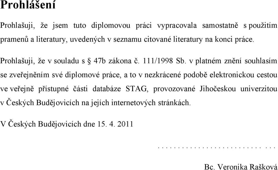 v platném znění souhlasím se zveřejněním své diplomové práce, a to v nezkrácené podobě elektronickou cestou ve veřejně