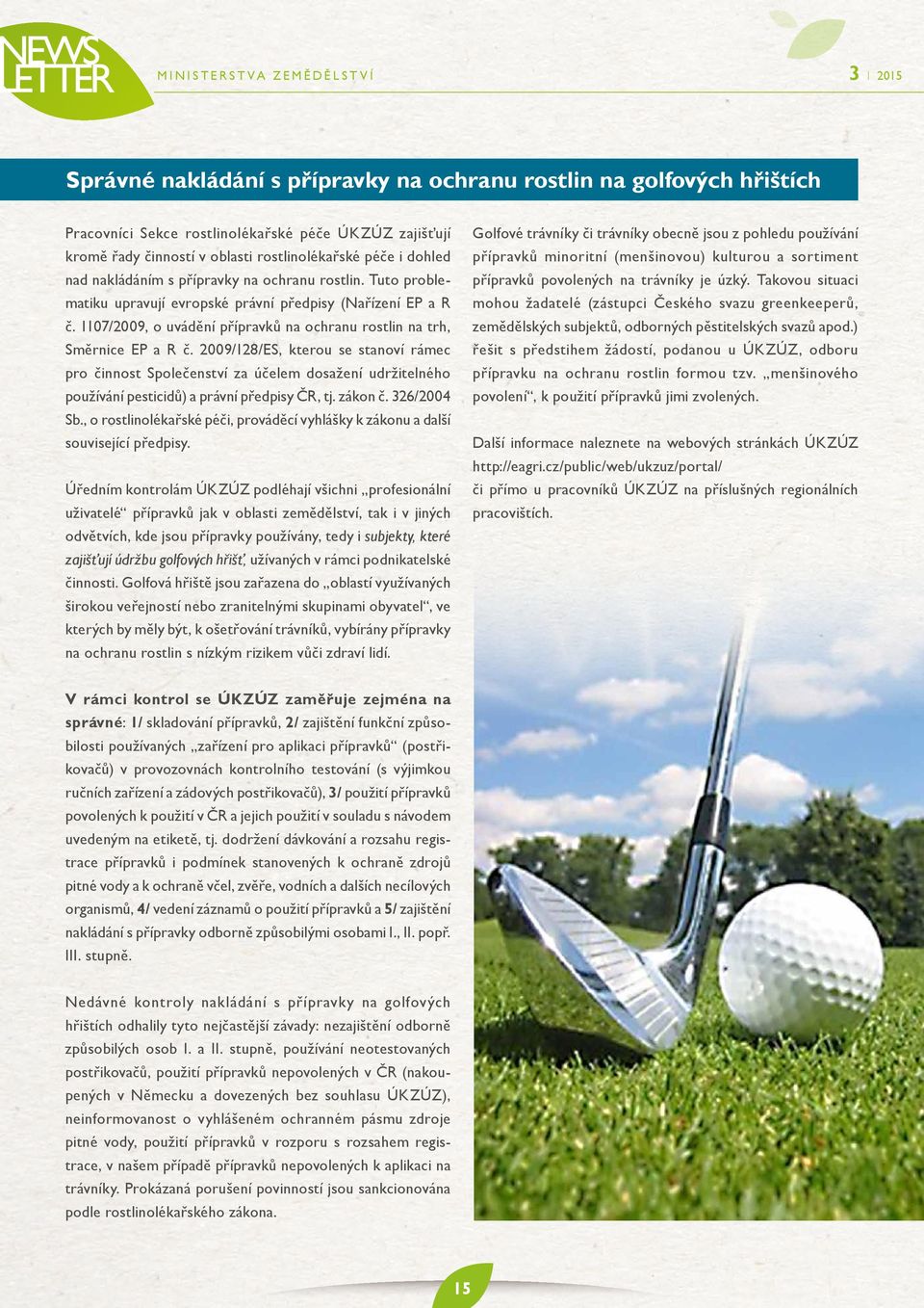 2009/128/ES, kterou se stanoví rámec pro činnost Společenství za účelem dosažení udržitelného používání pesticidů) a právní předpisy ČR, tj. zákon č. 326/2004 Sb.