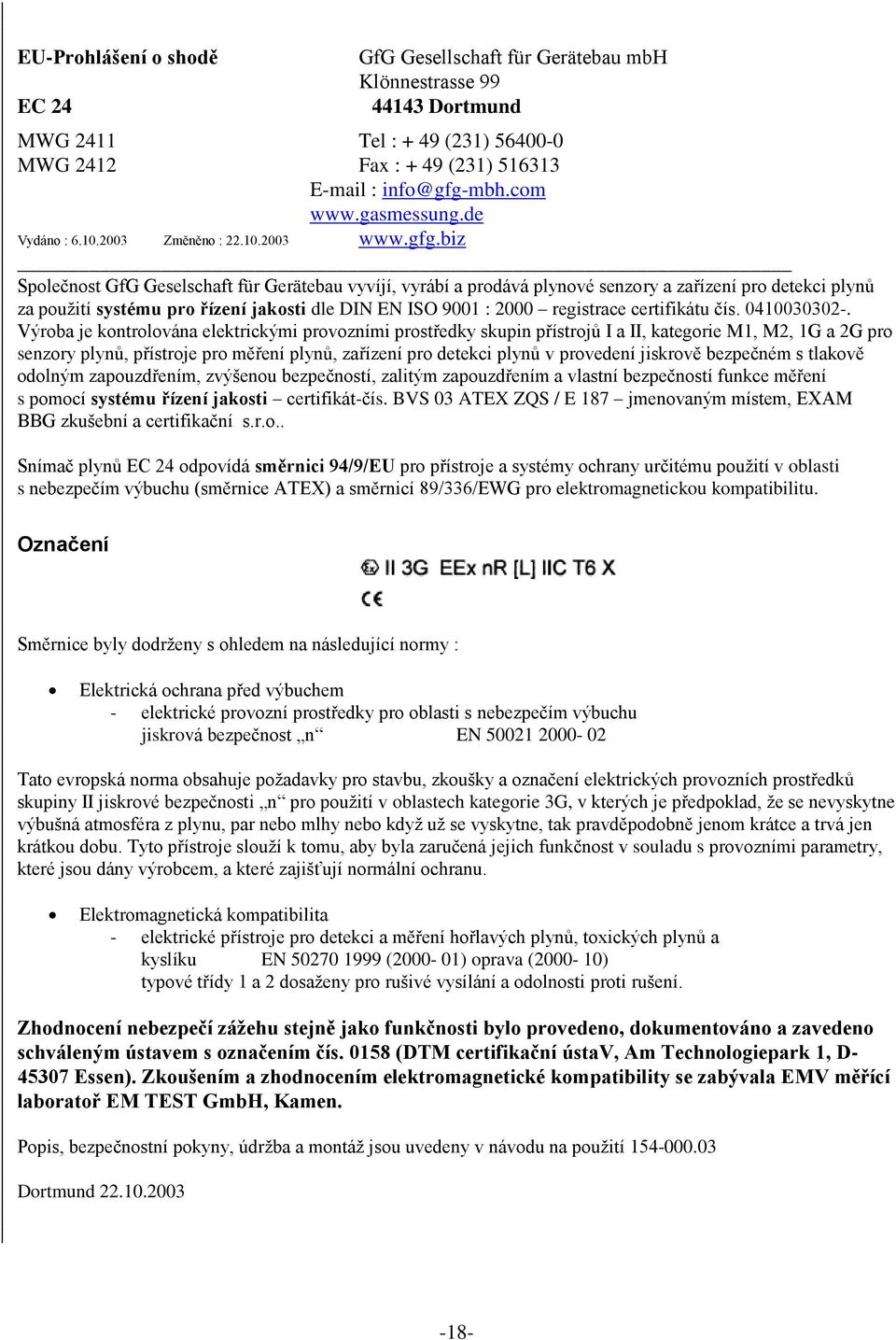 biz Společnost GfG Geselschaft für Gerätebau vyvíjí, vyrábí a prodává plynové senzory a zařízení pro detekci plynů za použití systému pro řízení jakosti dle DIN EN ISO 9001 : 2000 registrace