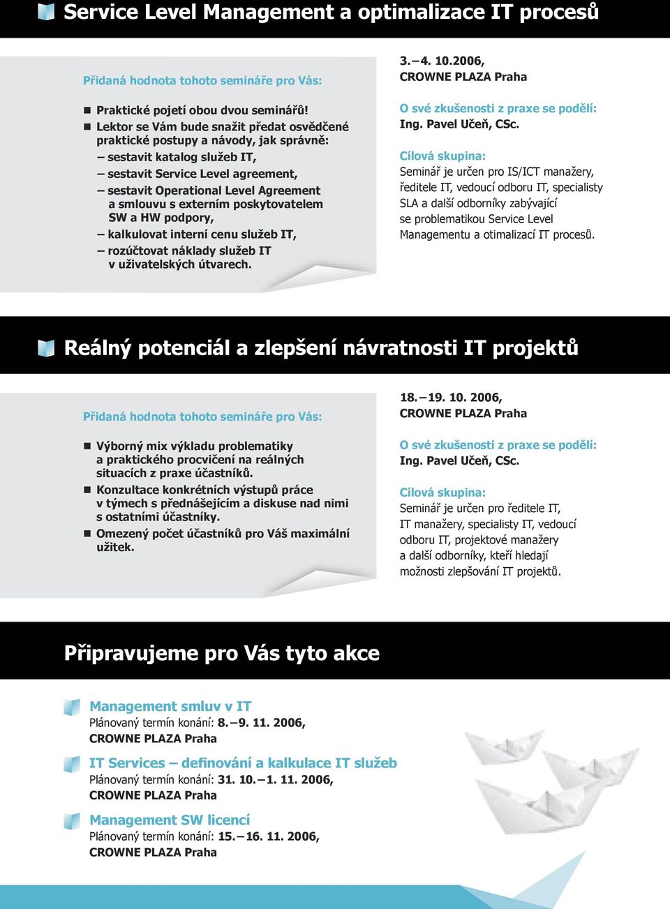 externím poskytovatelem SW a HW podpory, kalkulovat interní cenu služeb IT, rozúčtovat náklady služeb IT v uživatelských útvarech. 3. 4. 10.2006, O své zkušenosti z praxe se podělí: Ing.