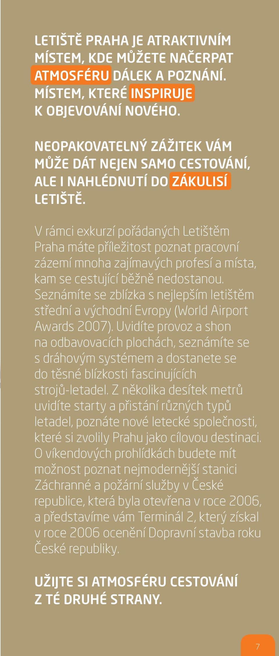 V rámci exkurzí pořádaných Letištěm Praha máte příležitost poznat pracovní zázemí mnoha zajímavých profesí a místa, kam se cestující běžně nedostanou.